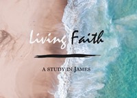 Living Faith: A Study In James